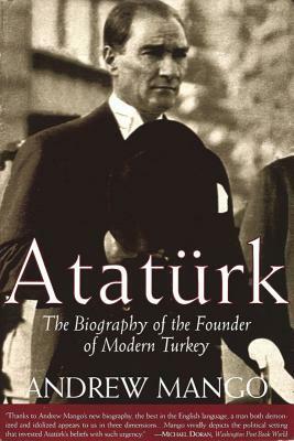 Ataturk: The Biography of the Founder of Modern Turkey by Andrew Mango