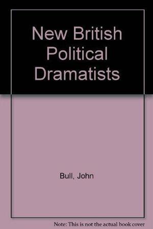 New British Political Dramatists: Howard Brenton, David Hare, Trevor Griffiths, and David Edgar by John Bull