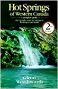 Hot Springs of Western Canada: A Complete Guide : Also Includes Some Hot Springs in Washington and Alaska by Glenn Woodsworth