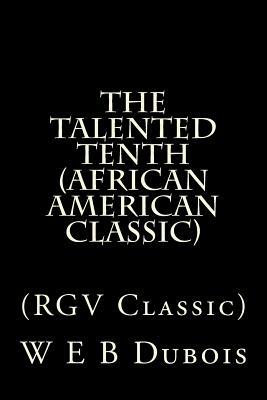 The Talented Tenth (African American Classic): (RGV Classic) by W.E.B. Du Bois