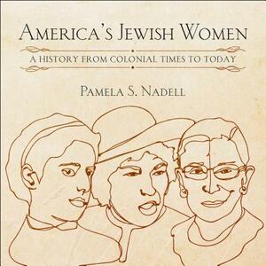 America's Jewish Women: A History from Colonial Times to Today by Pamela Nadell