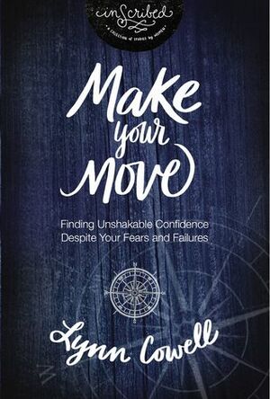 Make Your Move: Finding Unshakable Confidence Despite Your Fears and Failures by Lynn Cowell