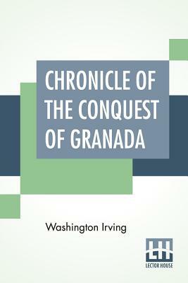 Chronicle Of The Conquest Of Granada by Washington Irving