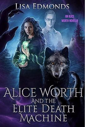 Alice Worth and the Elite Death Machine by Lisa Edmonds