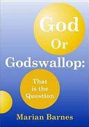 God Or Godswallop: That is the Question by Marian Barnes