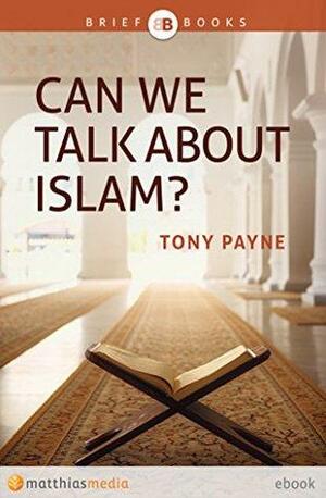 Can We Talk About Islam? by Tony Payne