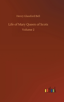 Life of Mary Queen of Scots: Volume 2 by Henry Glassford Bell