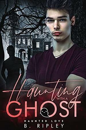 Haunting with a Ghost by B. Ripley