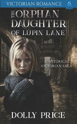 The Orphan Daughter of Lupin lane: A Historical Victorian Saga by Dolly Price