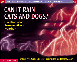 Can It Rain Cats and Dogs!: Questions and Answers about Weather by Robert Sullivan, Gilda Berger, Melvin A. Berger