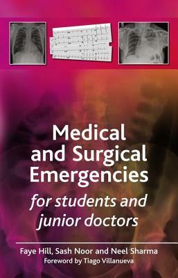 Medical and Surgical Emergencies for Students and Junior Doctors by Sash Noor, Faye Hill, Neel Sharma