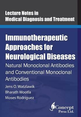 Immunotherapeutic Approaches for Neurological Diseases: Natural Monoclonal Antibodies and Conventional Monoclonal Antibodies by Bharath Wootla, Moses Rodriguez, Jens O. Watzlawik