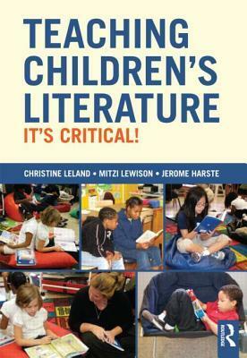 Teaching Children's Literature: It's Critical! by Jerome C. Harste, Christine Leland, Mitzi A. Lewison