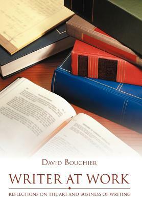 Writer at Work: Reflections on the Art and Business of Writing by David Bouchier