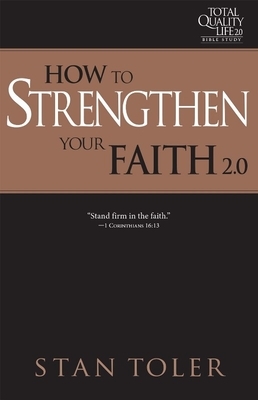 How to Strengthen Your Faith (Tql 2.0 Bible Study Series): Strategies for Purposeful Living by Stan Toler