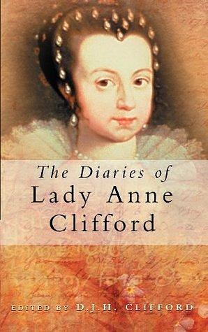 The Diaries of Lady Anne Clifford by D.J. H. Clifford, Anne Clifford, Anne Clifford