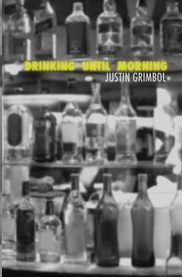 Drinking Until Morning by Justin Grimbol