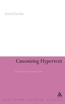 Canonizing Hypertext: Explorations and Constructions by Astrid Ensslin