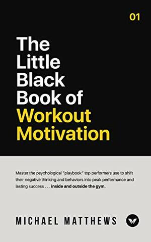 The Little Black Book of Workout Motivation by Michael Matthews