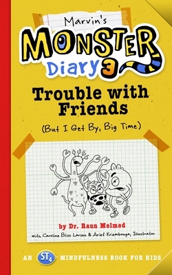 Marvin's Monster Diary 3, Volume 5: Trouble with Friends (But I Get By, Big Time!) an St4 Mindfulness Book for Kids by Caroline Bliss Larsen, Raun Melmed