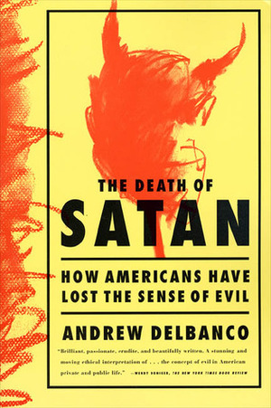 The Death of Satan: How Americans Have Lost the Sense of Evil by Andrew Delbanco