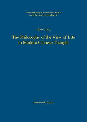 The Philosophy of the View of Life in Modern Chinese Thought by Gad C. Isay