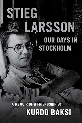 Stieg Larsson: Our Days in Stockholm by Laurie Thompson, Kurdo Baksi