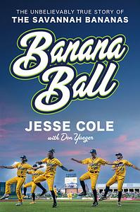 Banana Ball: The Savannah Bananas, Baseball, and Me by Jesse Cole, Don Yaeger