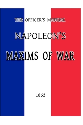 The Officer's Manual: Napoleon's Maxims of War by Napoléon Bonaparte