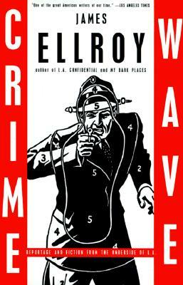 Crime Wave: Reportage and Fiction from the Underside of L.A. by James Ellroy