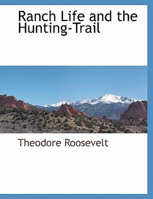 Ranch Life and the Hunting-Trail by Theodore Roosevelt
