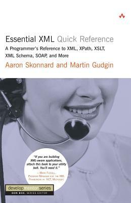 Essential XML Quick Reference: A Programmer's Reference to XML, Xpath, XSLT, XML Schema, Soap, and More by Kristin Erickson, Aaron Skonnard, Martin Gudgin