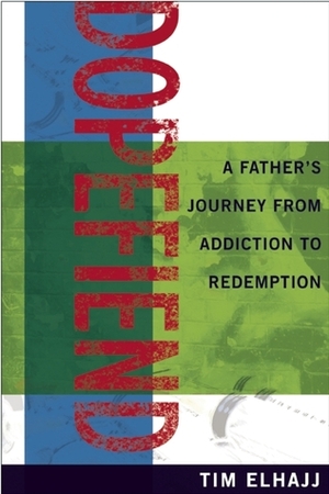 Dopefiend: A Father's Journey from Addiction to Redemption by Tim Elhajj