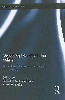 Managing Diversity in the Military: The Value of Inclusion in a Culture of Uniformity by 