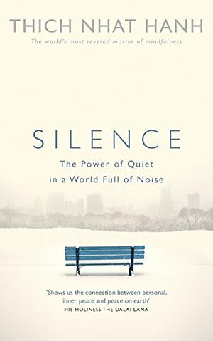 Silence: The Power of Quiet in a World Full of Noise by Thích Nhất Hạnh