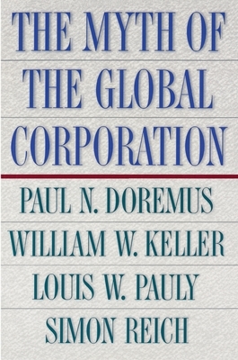 The Myth of the Global Corporation by William W. Keller, Paul Doremus, Louis W. Pauly