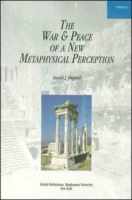 The War and Peace of a New Metaphysical Perception, Volume I by Daniel J. Shepard