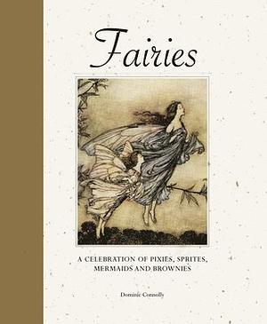 Fairies: A Celebration of Pixies, Sprites, Mermaids and Brownies by Dominic Connolly