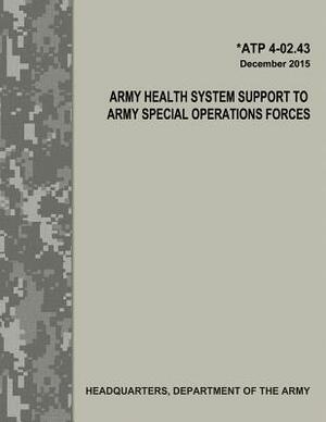 Army Health System Support to Army Special Operations Forces (ATP 4-02.43) by Department Of the Army