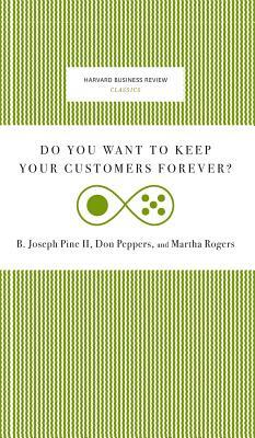 Do You Want to Keep Your Customers Forever? by Joseph B. Pine, Martha Rogers, Don Peppers