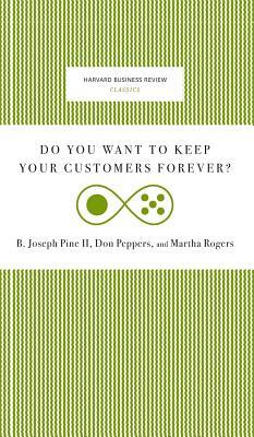 Do You Want to Keep Your Customers Forever? by Martha Rogers, Joseph B. Pine, Don Peppers