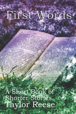 First Words: A Short Book of Shorter Stories by Taylor Reese