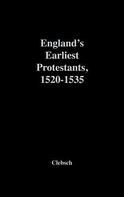 England's Earliest Protestants, 1520-1535 by Unknown, William A. Clebsch