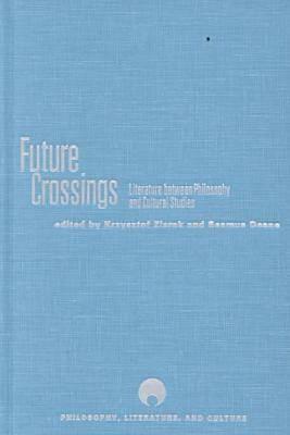 Future Crossings: Literature Between Philosophy and Cultural Studies by Hugh J. Silverman