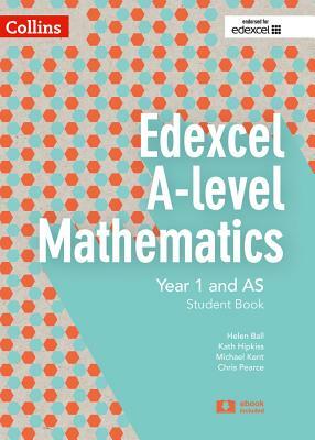 Collins Edexcel A-Level Mathematics - Edexcel A-Level Mathematics Student Book Year 1 and as by Chris Pearce, Helen Ball, Michael Kent