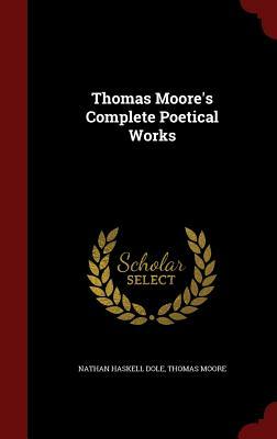Thomas Moore's Complete Poetical Works by Nathan Haskell Dole, Thomas Moore