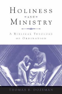 Holiness and Ministry: A Biblical Theology of Ordination by Thomas B. Dozeman