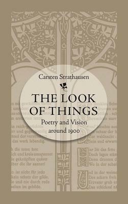 The Look of Things: Poetry and Vision around 1900 by Carsten Strathausen