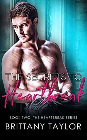 The Secrets to Heartbreak: A Brother's Best Friend Romance by Brittany Taylor