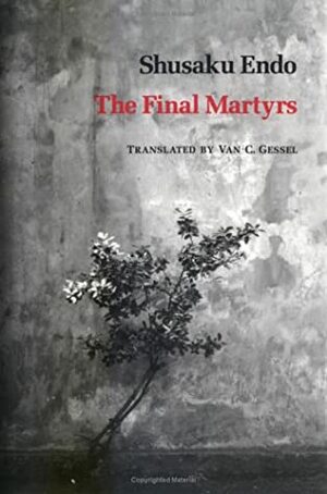 The Final Martyrs by Shūsaku Endō, Van C. Gessel